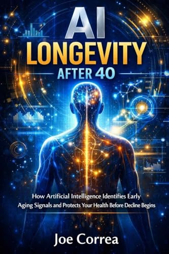 AI Longevity After 40: How Artificial Intelligence Identifies Early Aging Signals and Protects Your Health Before Decline Begins (AI Longevity for 40+, 50+, 60+, Band 1)