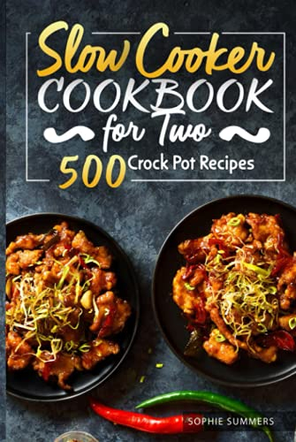 Slow Cooker Cookbook for Two - 500 Crock Pot Recipes: Nutritious Recipe Book for Beginners and Pros