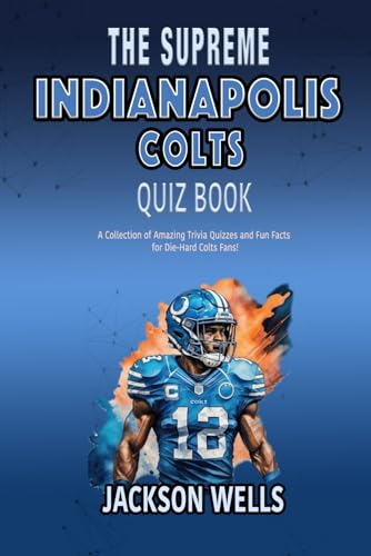 Indianapolis Colts: The supreme quiz and trivia book for all football fans (The Supreme Sports Quiz Collection)