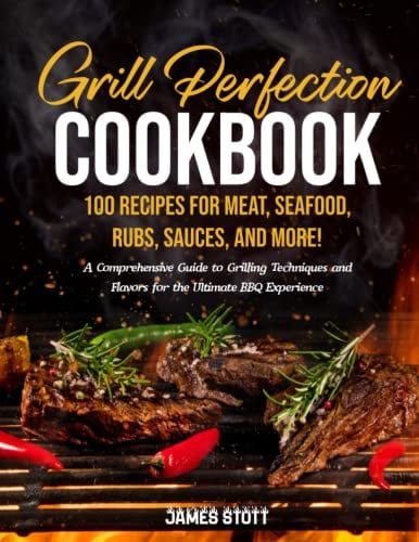 Grill Perfection Cookbook: A comprehensive Guide to Grilling Techniques and Flavors for the Ultimate BBQ Experience (Culinary Chronicles, Cooking with Passion)