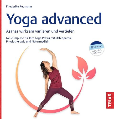 Yoga advanced: Asanas wirksam variieren und vertiefen. Neue Impulse für Ihre Yoga-Praxis mit Osteopathie, Physiotherapie und Naturmedizin