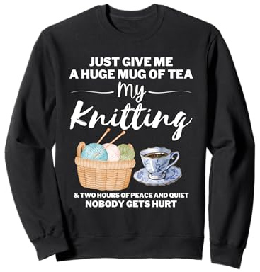Just Give Me A Huge Mug Of Tea My Knitting, Funny Knitter Sweatshirt
