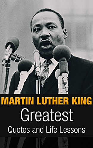 Martin Luther King: Martin Luther King Greatest Quotes and Life Lessons (Inspirational Writing Book 1) (English Edition)