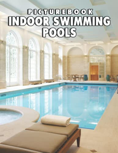 Indoor Swimming Pools Picture Book: Compelling Photos Of Indoor Swimming Pools Collection As A Perfect Gift Idea For Family Relatives Friends Lover All Age