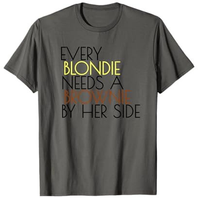 EVERY BLONDIE NEEDS A BROWNIE BY HER SIDE T-Shirt