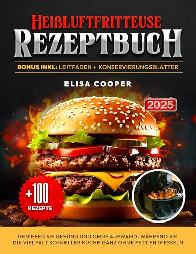 Heißluftfritteuse Rezeptbuch: Genießen Sie gesund und ohne Aufwand, während Sie die Vielfalt schneller Küche ganz ohne Fett entfesseln (Gesunde Küche)