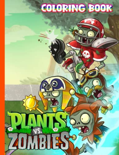 Plants vs Zombies Coloring Book: An Awesome Book Loving Plants Vs Zombies To Enjoy And Create Amazing Artworks For Plants vs Zombies Fans