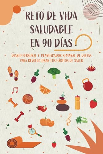 Reto de vida saludable en 90 días: Diario personal y planificador semanal de dieta para revolucionar tus hábitos de salud