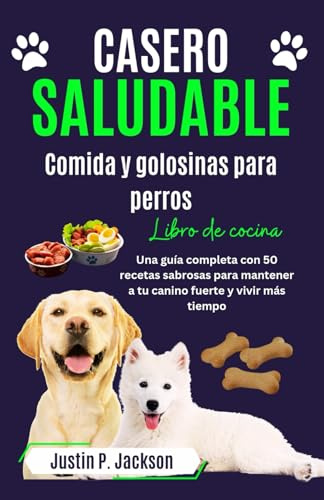 CASERO SALUDABLE COMIDA Y GOLOSINAS PARA PERROS LIBRO DE COCINA: Una guía completa con 50 sabrosas recetas para mantener a tu canino fuerte y vivir ... and Treats Cookbook in different languages)