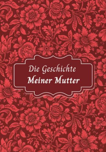 Die Geschichte Meiner Mutter: Ein besonderes Erinnerungsbuch mit 101 Fragen für Mutter | Gedächtnis Buch