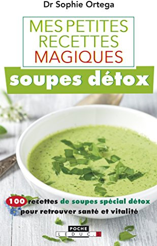 Mes petites recettes magiques - Soupes détox: 100 recettes de soupes spécial détox pour retrouver santé et vitalité