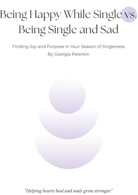 Being Happy While Single vs Being Single and Sad: Finding Joy and Purpose in Your Season of Singleness