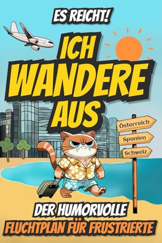 Es reicht! Ich wandere aus. Der humorvolle Fluchtplan für Frustrierte