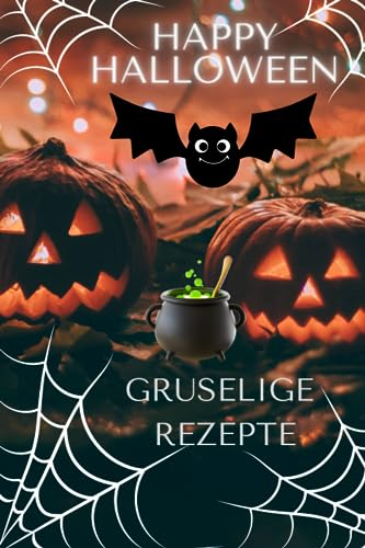 Happy Halloween - Rezepte Halloween - 50 Rezepte: Gruselige Rezepte