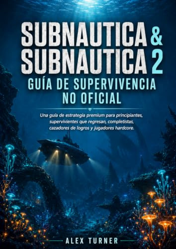 SUBNAUTICA & SUBNAUTICA 2 Guía no oficial de supervivencia: Una estrategia premium para principiantes, supervivientes que regresan, completistas, cazadores de logros y jugadores hardcore.