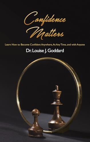 Confidence Matters: Learn How to Become Confident Anywhere, At Any Time, and with Anyone