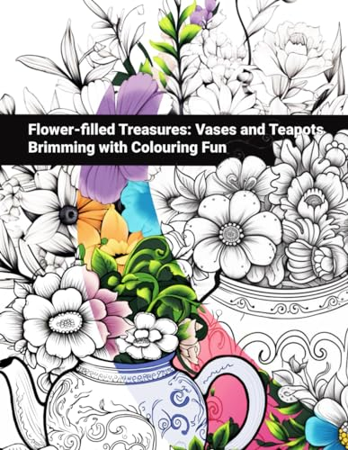 Flower-filled Treasures: Vases and Teapots Brimming with Colouring Fun. A Colouring Book for Grown-ups and Teens, Intricate Designs - 50 colouring pages - Paperback: Adult Colouring Book