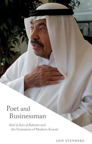 Poet and Businessman: Abd al-Aziz al-Babtain and the Formation of Modern Kuwait