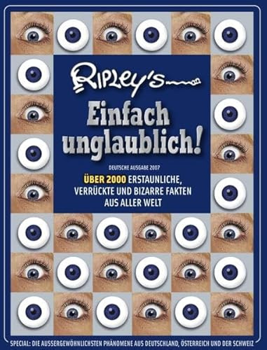 Ripley's Einfach unglaublich! Deutsche Ausgabe 2007: ÜBER 2000 ERSTAUNLICHE, VERRÜCKTE UND BIZARRE FAKTEN AUS ALLER WELT