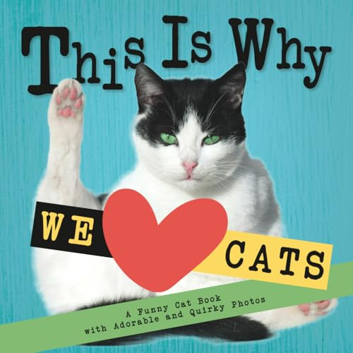 This Is Why We Love Cats: A Funny Cat Book with Adorable and Quirky Photos │Perfect Gift for Cat Lovers
