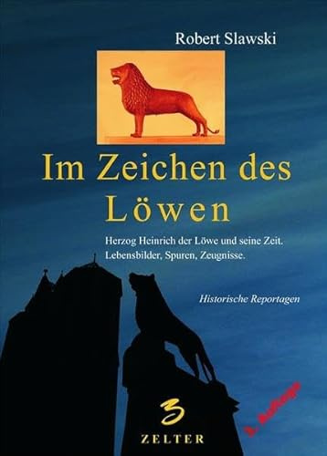 Im Zeichen des Löwen. Über die Zeit Heinrichs des Löwen, das Leben und Wirken des großmächtigen Herzogs, seine Spuren und Zeugnisse im Norden von ... Spuren, Zeugnisse. Historische Reportagen