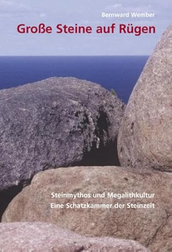 Große Steine auf Rügen: Steinmythos und Megalithkultur. Eine Schatzkammer der Steinzeit