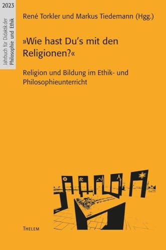 »Wie hast Du’s mit den Religionen?«: Religion und Bildung im Ethik- und Philosophieunterricht (Jahrbuch für Didaktik der Philosophie und Ethik)