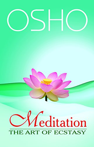 Meditation: The Art and Ecstasy: On Meditation and Meditation Techniques