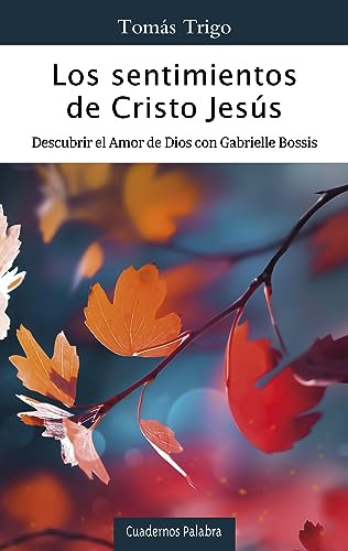 Los sentimientos de Cristo Jesús. Descubrir el Amor de Dios con Gabrielle Bossis: 196 (Cuadernos Palabra)