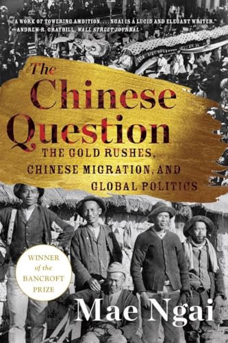 The Chinese Question: The Gold Rushes, Chinese Migration, and Global Politics