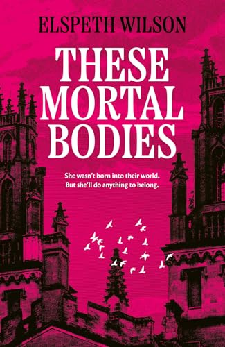 These Mortal Bodies: a gripping and atmospheric dark academia novel about toxic female friendships and obssession