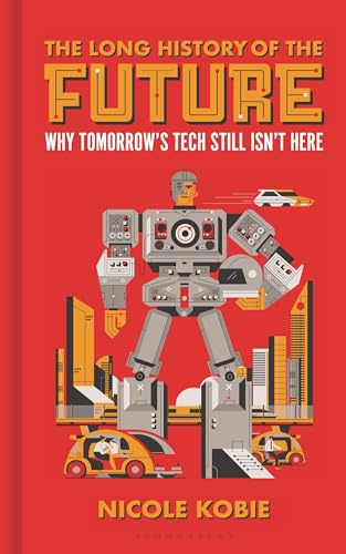 The Long History of the Future: Why Tomorrow's Technology Still Isn't Here (Bloomsbury Sigma)