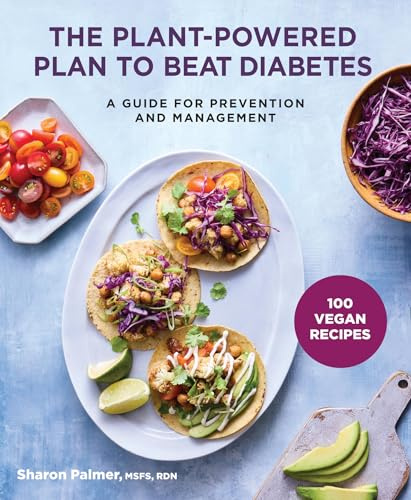 The Plant-Powered Plan to Beat Diabetes: A Guide for Prevention and Management: A Guide for Prevention and Management - 100 Vegan Recipes Cookbook
