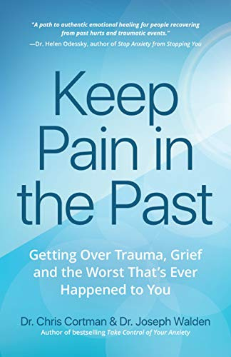 Keep Pain in the Past: Getting Over Trauma, Grief and the Worst That’s Ever Happened to You (Depression, PTSD)