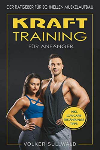 Krafttraining für Anfänger: Der Ratgeber für schnellen Muskelaufbau; inkl. lowcarb Ernährungstipps