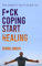 Fuck Coping Start Healing: The Anxiety Guy’s Guide To ...
