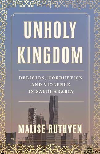 Unholy Kingdom: Religion, Corruption and Violence in Saudi Arabia