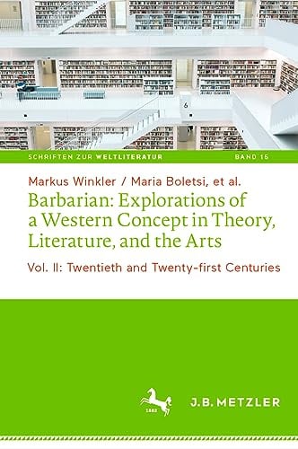 Barbarian: Explorations of a Western Concept in Theory, Literature, and the Arts: Vol. II: Twentieth and Twenty-first Centuries: 15 (Schriften zur Weltliteratur/Studies on World Literature, 15)