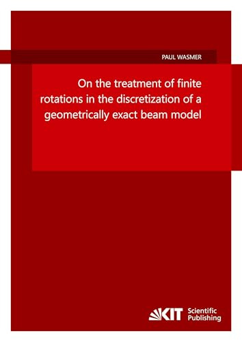 On the treatment of finite rotations in the discretization of a geometrically exact beam model (Schriftenreihe des Instituts für Mechanik, Karlsruher Institut für Technologie)
