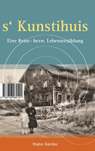 s'Kunschtihuis: Eine Reise- bezw. Lebenserzählung