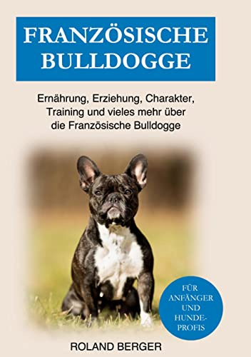 Französische Bulldogge: Ernährung, Erziehung, Charakter, Training und vieles mehr über die Französische Bulldogge