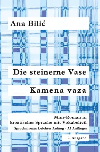 Die steinerne Vase / Kamena vaza: Mini-Roman in kroatischer Sprache mit Vokabelteil, Sprachniveau: Leichter Anfang – A1 Anfänger, 2. Ausgabe