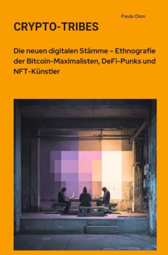 Crypto-Tribes: Die neuen digitalen Stämme – Ethnografie der Bitcoin-Maximalisten, DeFi-Punks und NFT-Künstler