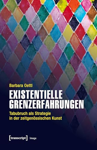 Existentielle Grenzerfahrungen: Tabubruch als Strategie in der zeitgenössischen Kunst (Image, Bd. 161)