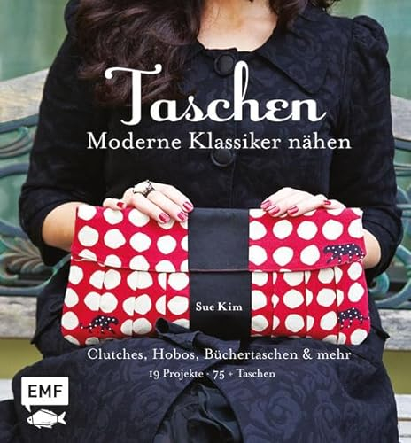Taschen – Moderne Klassiker nähen: Clutches, Hobos, Büchertaschen & mehr: 19 Projekte für über 75 Taschen