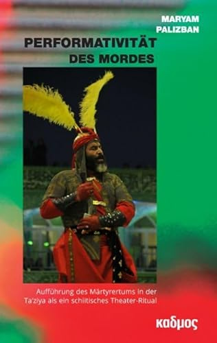 Performativität des Mordes. Aufführung des Märtyrertums in Ta'ziya als ein schiitisches Theater-Ritual (LiteraturForschung)