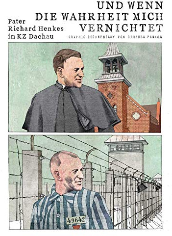 Und wenn die Wahrheit mich vernichtet - Pater Richard Henkes im KZ Dachau