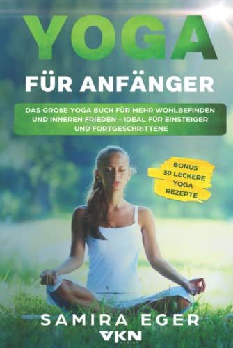 Yoga für Anfänger: Das große Yoga Buch für mehr Wohlbefinden und inneren Frieden - ideal für Einsteiger und Fortgeschrittene. Mit bebilderten Übungen! BONUS: 30 leckere Yoga Rezepte