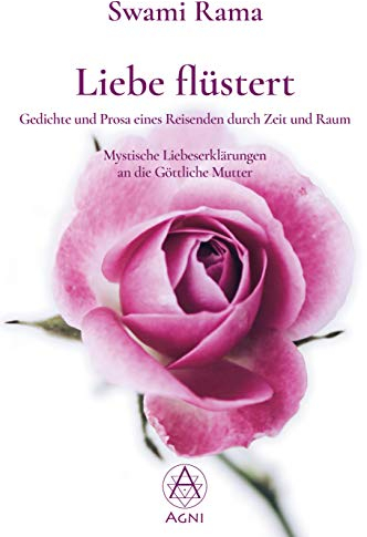 Liebe flüstert: Gedichte und Prosa eines Reisenden durch Zeit und Raum. Mystische Liebeserklärungen an die Göttliche Mutter.
