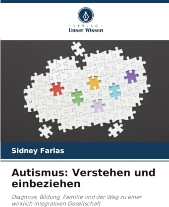 Autismus: Verstehen und einbeziehen: Diagnose, Bildung, Familie und der Weg zu einer wirklich integrativen Gesellschaft